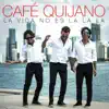 Café Quijano - La vida no es la la la